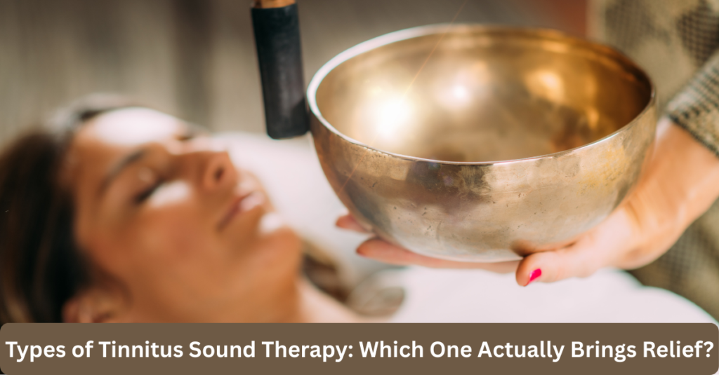 Types of Tinnitus Sound Therapy: Which One Actually Brings Relief?