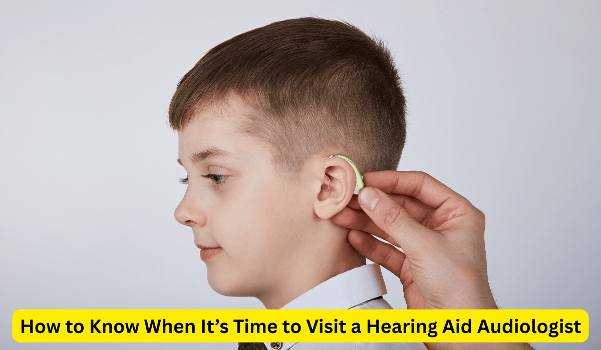 How to Know When It’s Time to Visit a Hearing Aid Audiologist